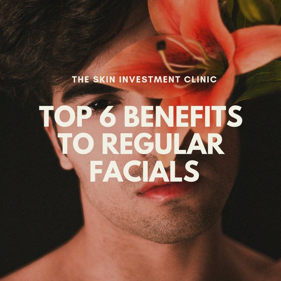 The Top 6 Benefits To Regular Facials